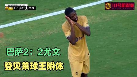 熱身賽巴薩2：2尤文，登貝萊夢幻舞步梅開二度