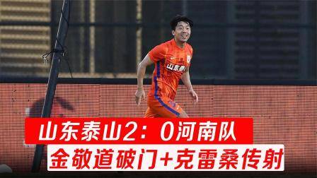 中超山東泰山2：0河南隊，金敬道頭球破門，鐘晉寶上演功夫足球