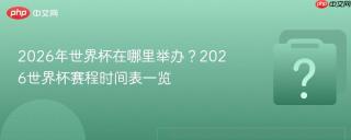 2026年世界杯在哪里舉辦？2026世界杯賽程時間表一覽